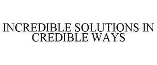 INCREDIBLE SOLUTIONS IN CREDIBLE WAYS