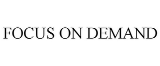 FOCUS ON DEMAND