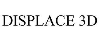DISPLACE 3D