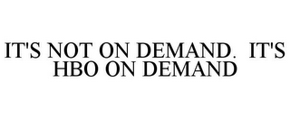 IT'S NOT ON DEMAND. IT'S HBO ON DEMAND