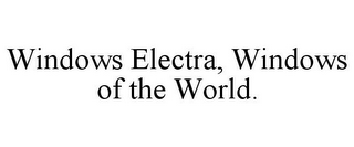 WINDOWS ELECTRA, WINDOWS OF THE WORLD.