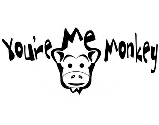 YOU'RE ME MONKEY