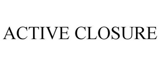 ACTIVE CLOSURE