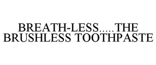 BREATH-LESS.....THE BRUSHLESS TOOTHPASTE