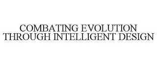 COMBATING EVOLUTION THROUGH INTELLIGENT DESIGN