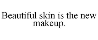 BEAUTIFUL SKIN IS THE NEW MAKEUP.