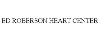 ED ROBERSON HEART CENTER