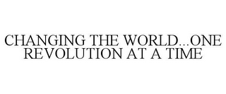 CHANGING THE WORLD...ONE REVOLUTION AT A TIME