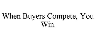 WHEN BUYERS COMPETE, YOU WIN.