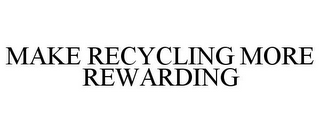 MAKE RECYCLING MORE REWARDING