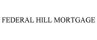 FEDERAL HILL MORTGAGE