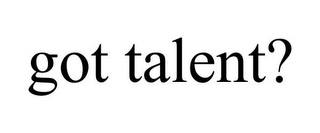 GOT TALENT?