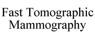 FAST TOMOGRAPHIC MAMMOGRAPHY