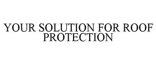 YOUR SOLUTION FOR ROOF PROTECTION