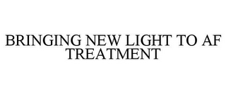 BRINGING NEW LIGHT TO AF TREATMENT