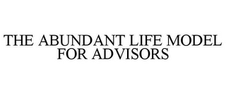 THE ABUNDANT LIFE MODEL FOR ADVISORS