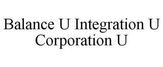 BALANCE U INTEGRATION U CORPORATION U