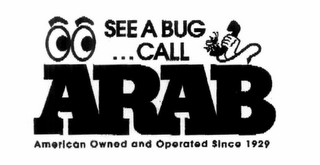 SEE A BUG... CALL ARAB AMERICAN OWNED AND OPERATED SINCE 1929