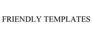 FRIENDLY TEMPLATES