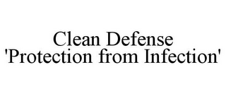 CLEAN DEFENSE 'PROTECTION FROM INFECTION'