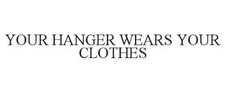 YOUR HANGER WEARS YOUR CLOTHES