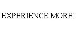 EXPERIENCE MORE!