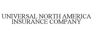 UNIVERSAL NORTH AMERICA INSURANCE COMPANY