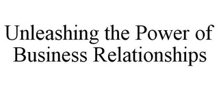 UNLEASHING THE POWER OF BUSINESS RELATIONSHIPS