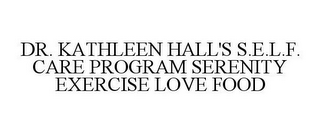 DR. KATHLEEN HALL'S S.E.L.F. CARE PROGRAM SERENITY EXERCISE LOVE FOOD