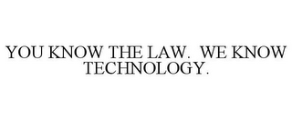 YOU KNOW THE LAW. WE KNOW TECHNOLOGY.