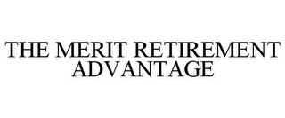 THE MERIT RETIREMENT ADVANTAGE