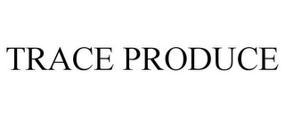 TRACE PRODUCE