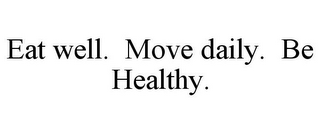 EAT WELL. MOVE DAILY. BE HEALTHY.