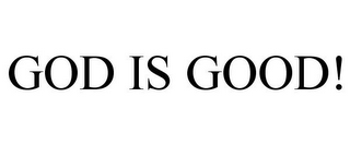 GOD IS GOOD!