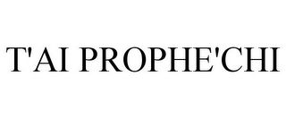 T'AI PROPHE'CHI