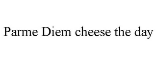 PARME DIEM CHEESE THE DAY