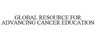 GLOBAL RESOURCE FOR ADVANCING CANCER EDUCATION