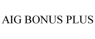 AIG BONUS PLUS