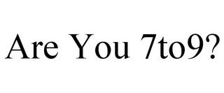 ARE YOU 7TO9?