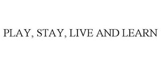 PLAY, STAY, LIVE AND LEARN