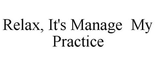 RELAX, IT'S MANAGE MY PRACTICE