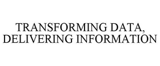 TRANSFORMING DATA, DELIVERING INFORMATION