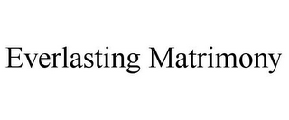 EVERLASTING MATRIMONY