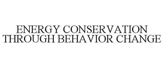 ENERGY CONSERVATION THROUGH BEHAVIOR CHANGE