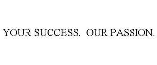 YOUR SUCCESS. OUR PASSION.