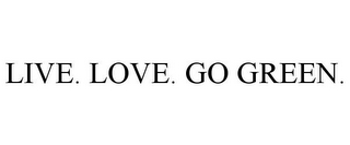 LIVE. LOVE. GO GREEN.