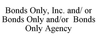 BONDS ONLY, INC. AND/ OR BONDS ONLY AND/OR BONDS ONLY AGENCY