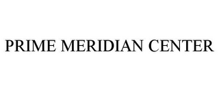 PRIME MERIDIAN CENTER