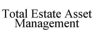 TOTAL ESTATE ASSET MANAGEMENT