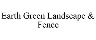 EARTH GREEN LANDSCAPE & FENCE